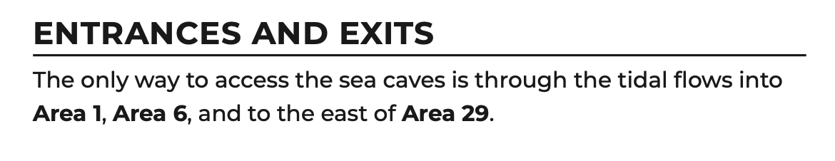 Entrances and exits. The only way to access the sea caves is through the tidal flows into Area 1, Area 6, and to the east of Area 29.